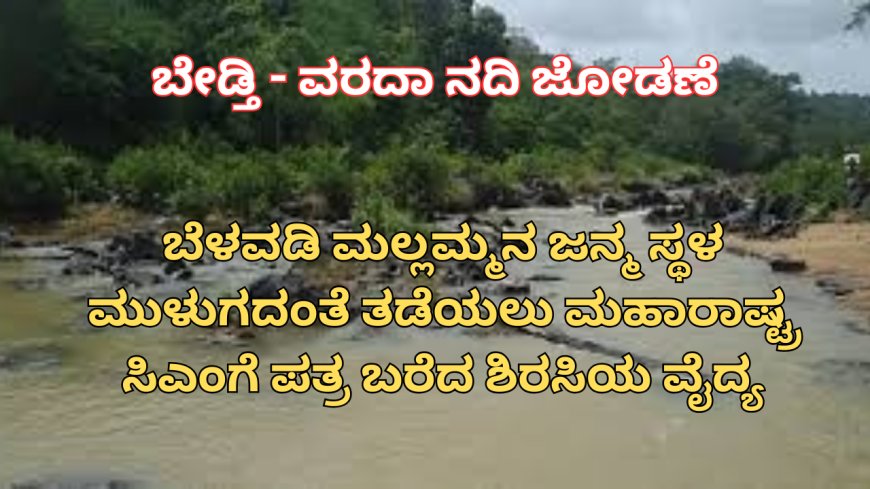 ಬೇಡ್ತಿ-ವರದಾ ನದಿ ತಿರುವು ಯೋಜನೆ: ಬೆಳವಡಿ ಮಲ್ಲಮ್ಮನ ಜನ್ಮ ಸ್ಥಳ ರಕ್ಷಿಸುವಂತೆ ದೇವೇಂದ್ರ ಫಡ್ನವಿಸ್‌ಗೆ ಪತ್ರ