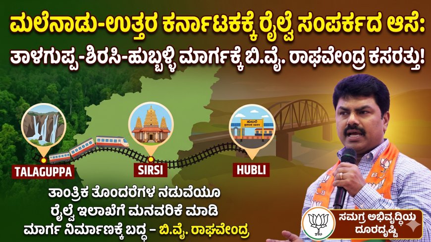 ಮಲೆನಾಡು-ಉತ್ತರ ಕರ್ನಾಟಕಕ್ಕೆ ರೈಲ್ವೆ ಸಂಪರ್ಕದ ಆಸೆ: ತಾಳಗುಪ್ಪ-ಶಿರಸಿ-ಹುಬ್ಬಳ್ಳಿ ಮಾರ್ಗಕ್ಕೆ ಬಿ.ವೈ. ರಾಘವೇಂದ್ರ ಕಸರತ್ತು!