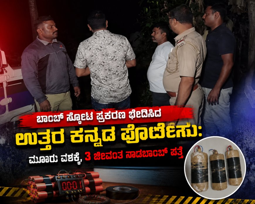 ಬಾಂಬ್ ಸ್ಪೋಟ ಪ್ರಕರಣ ಭೇದಿಸಿದ ಉತ್ತರ ಕನ್ನಡ ಪೊಲೀಸರು: ಮೂವರು ವಶಕ್ಕೆ, 3 ಜೀವಂತ ನಾಡಬಾಂಬ್‌ ಪತ್ತೆ