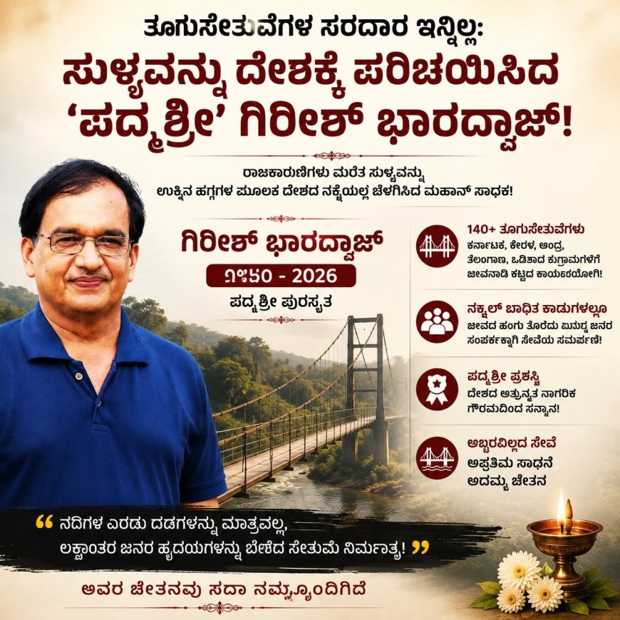 ತೂಗುಸೇತುವೆಗಳ ಸರದಾರ ಇನ್ನಿಲ್ಲ: ರಾಜಕಾರಣಿಗಳು ಮರೆತ ಸುಳ್ಯವನ್ನು ದೇಶಕ್ಕೆ ಪರಿಚಯಿಸಿದ 'ಪದ್ಮಶ್ರೀ' ಗಿರೀಶ್ ಭಾರದ್ವಾಜ್!