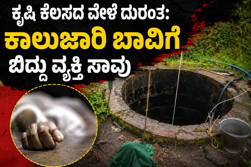ಕೃಷಿ ಕೆಲಸದ ವೇಳೆ ದುರಂತ: ಕಾಲುಜಾರಿ ಬಾವಿಗೆ ಬಿದ್ದು ವ್ಯಕ್ತಿ ಸಾವು