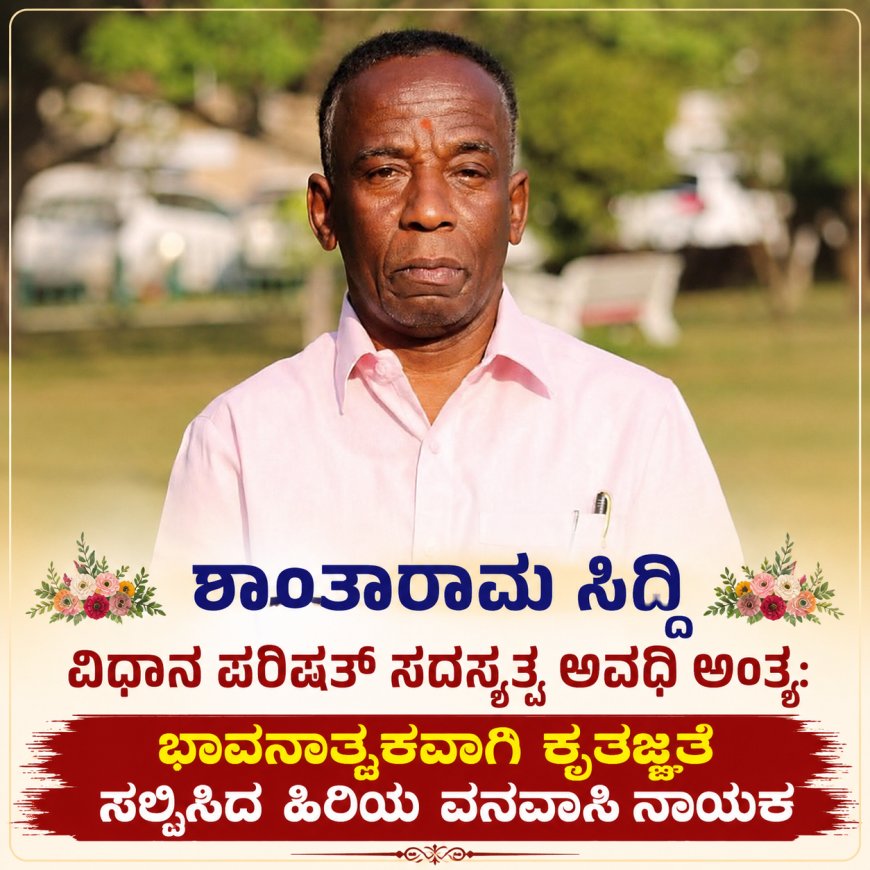 ಶಾಂತಾರಾಮ ಸಿದ್ದಿ ವಿಧಾನ ಪರಿಷತ್ ಸದಸ್ಯತ್ವ ಅವಧಿ ಅಂತ್ಯ: ಭಾವನಾತ್ಮಕವಾಗಿ ಕೃತಜ್ಞತೆ ಸಲ್ಲಿಸಿದ ಹಿರಿಯ ವನವಾಸಿ ನಾಯಕ