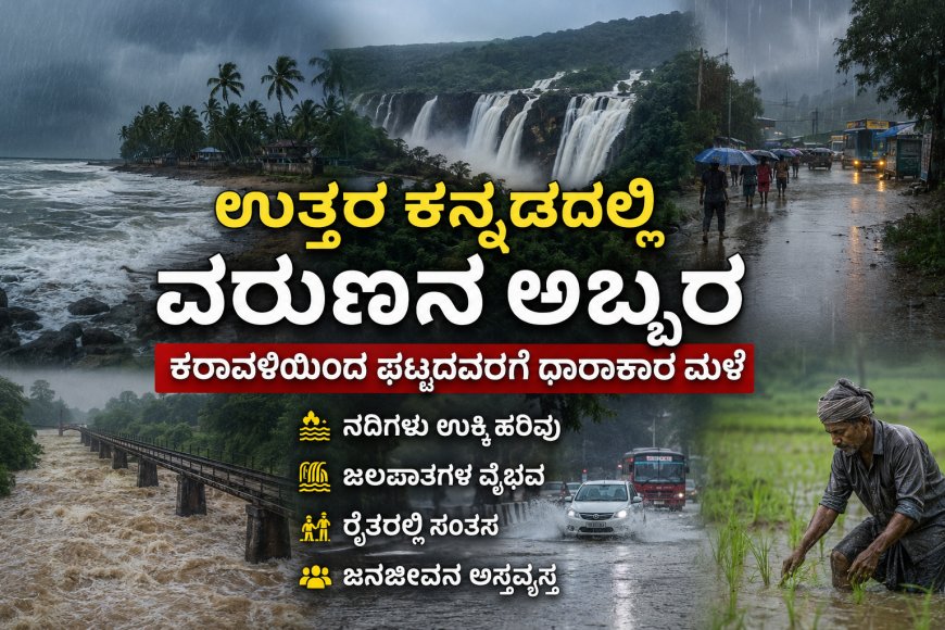 ಉತ್ತರ ಕನ್ನಡದಲ್ಲಿ ವರುಣನ ಅಬ್ಬರ: ಕರಾವಳಿಯಿಂದ ಘಟ್ಟದವರೆಗೆ ಧಾರಾಕಾರ ಮಳೆ