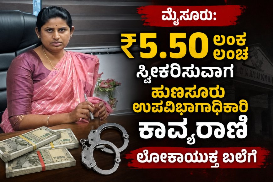 ₹5.50 ಲಕ್ಷ ಲಂಚ ಸ್ವೀಕರಿಸುವಾಗ ಹುಣಸೂರು ಉಪವಿಭಾಗಾಧಿಕಾರಿ ಕಾವ್ಯರಾಣಿ ಲೋಕಾಯುಕ್ತ ಬಲೆಗೆ