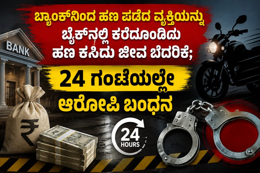 ಬ್ಯಾಂಕ್‌ನಿಂದ ಹಣ ಪಡೆದ ವ್ಯಕ್ತಿಯನ್ನು ಬೈಕ್‌ನಲ್ಲಿ ಕರೆದೊಯ್ದು ಹಣ ಕಸಿದು ಜೀವ ಬೆದರಿಕೆ; 24 ಗಂಟೆಯಲ್ಲೇ ಆರೋಪಿ ಬಂಧನ