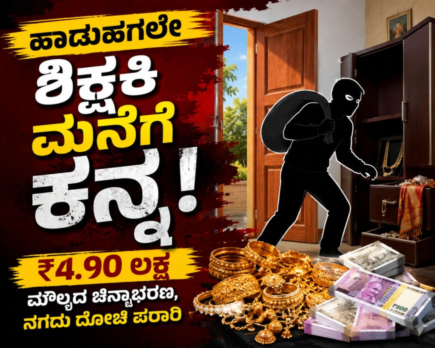 ಹಾಡುಹಗಲೇ ಶಿಕ್ಷಕಿ ಮನೆಗೆ ಕನ್ನ; ₹4.90 ಲಕ್ಷ ಮೌಲ್ಯದ ಚಿನ್ನಾಭರಣ, ನಗದು ದೋಚಿ ಪರಾರಿ
