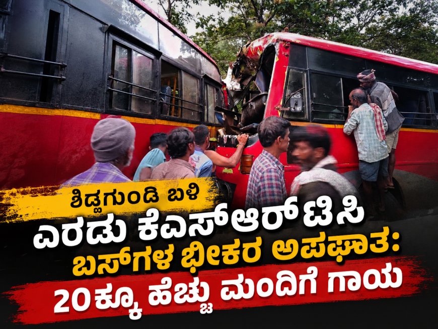 ಶಿಡ್ಲಗುಂಡಿ ಬಳಿ ಎರಡು ಕೆಎಸ್‌ಆರ್‌ಟಿಸಿ ಬಸ್‌ಗಳ ಭೀಕರ ಅಪಘಾತ: 20ಕ್ಕೂ ಹೆಚ್ಚು ಮಂದಿಗೆ ಗಾಯ