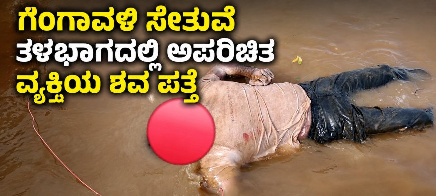 ಗಂಗಾವಳಿ ಸೇತುವೆ ತಳಭಾಗದಲ್ಲಿ ಅಪರಿಚಿತ ವ್ಯಕ್ತಿಯ ಶವ ಪತ್ತೆ; ಸಾವಿನ ಕಾರಣ ನಿಗೂಢ