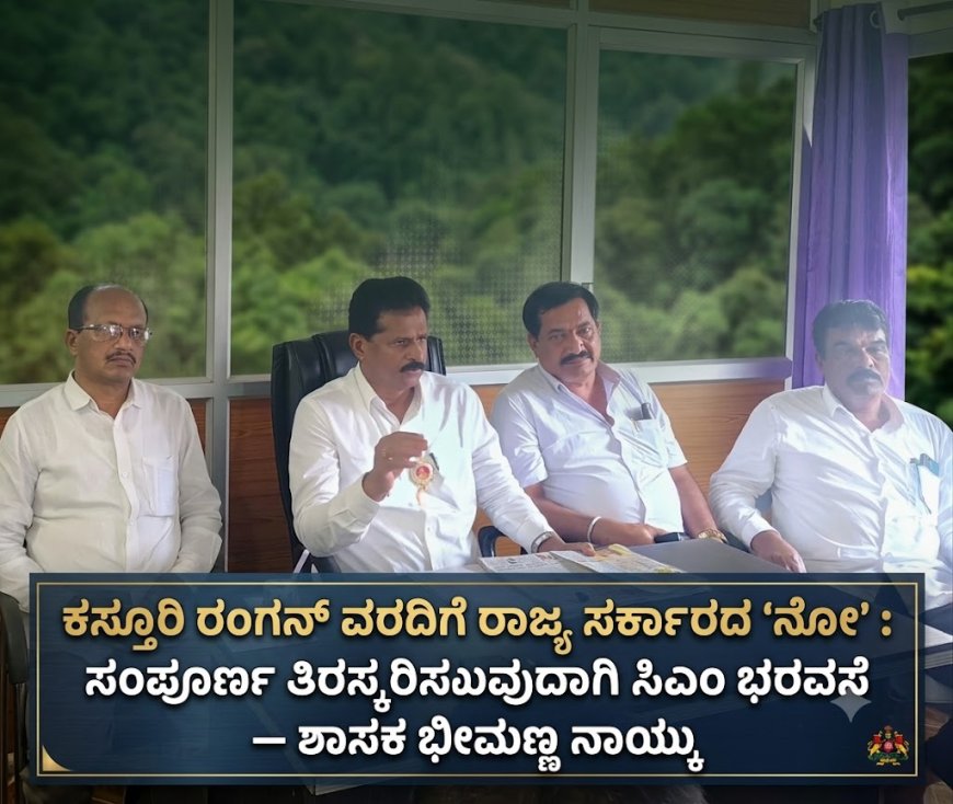 ಕಸ್ತೂರಿ ರಂಗನ್‌ ವರದಿಗೆ ರಾಜ್ಯ ಸರ್ಕಾರದ ‘ನೋ’ : ಸಂಪೂರ್ಣ ತಿರಸ್ಕರಿಸುವುದಾಗಿ ಸಿಎಂ ಭರವಸೆ — ಶಾಸಕ ಭೀಮಣ್ಣ ನಾಯ್ಕ