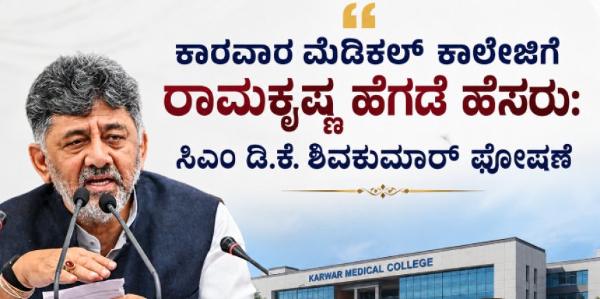 ಕಾರವಾರ ಮೆಡಿಕಲ್ ಕಾಲೇಜಿಗೆ ರಾಮಕೃಷ್ಣ ಹೆಗಡೆ ಹೆಸರು: ಸಿಎಂ ಡಿ.ಕೆ. ಶಿವಕುಮಾರ್ ಘೋಷಣೆ
