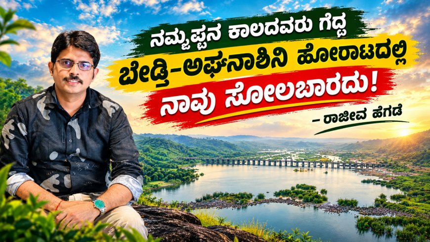 ನಮ್ಮಪ್ಪನ ಕಾಲದವರು ಗೆದ್ದ ಬೇಡ್ತಿ-ಅಘನಾಶಿನಿ ಹೋರಾಟದಲ್ಲಿ ನಾವು ಸೋಲಬಾರದು!